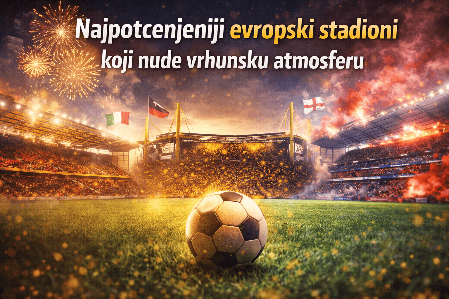 Najpotcenjeniji evropski stadioni – gde atmosfera nadmašuje reputaciju